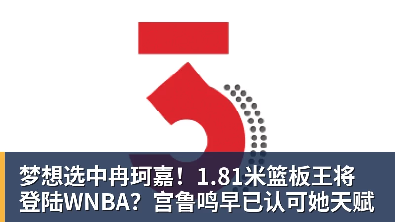梦想选中冉珂嘉!1.81米篮板王将登陆WNBA?宫鲁鸣早已认可她天赋