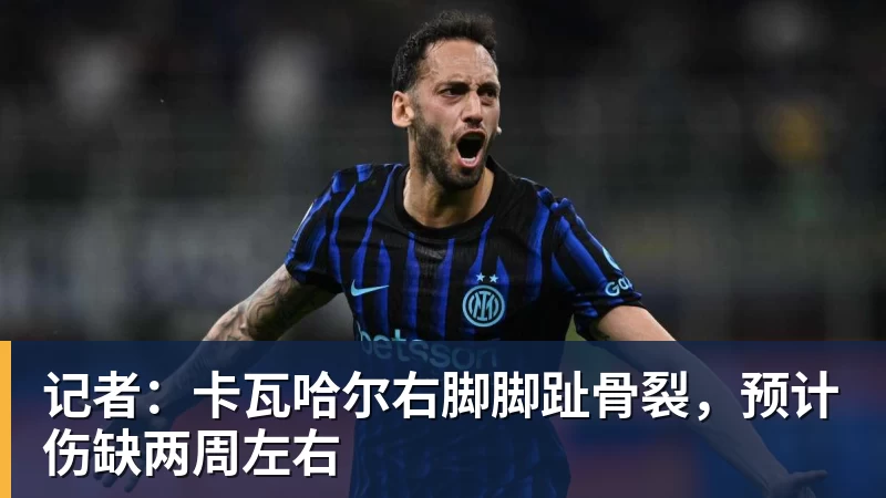 记者：卡瓦哈尔右脚脚趾骨裂，预计伤缺两周左右