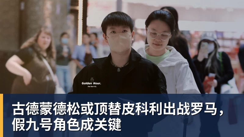 彩神v-古德蒙德松或顶替皮科利出战罗马，假九号角色成关键