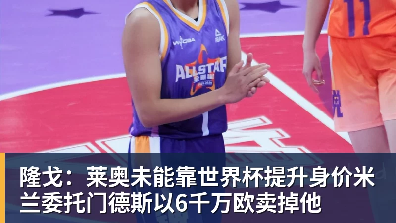 彩神v隆戈：莱奥未能靠世界杯提升身价米兰委托门德斯以6千万欧卖掉他