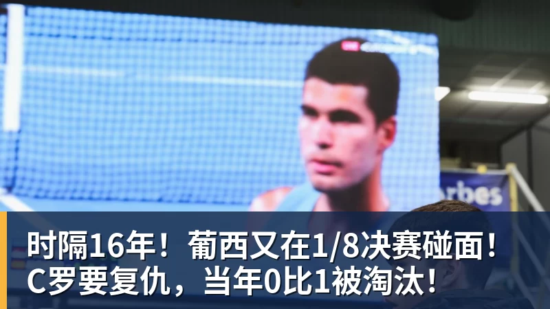 彩神v时隔16年！葡西又在1/8决赛碰面！C罗要复仇，当年0比1被淘汰！