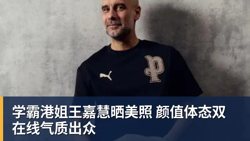 彩神v学霸港姐王嘉慧晒美照 颜值体态双在线气质出众