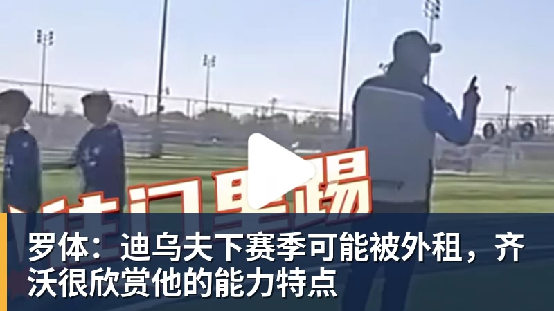 彩神v罗体：迪乌夫下赛季可能被外租，齐沃很欣赏他的能力特点