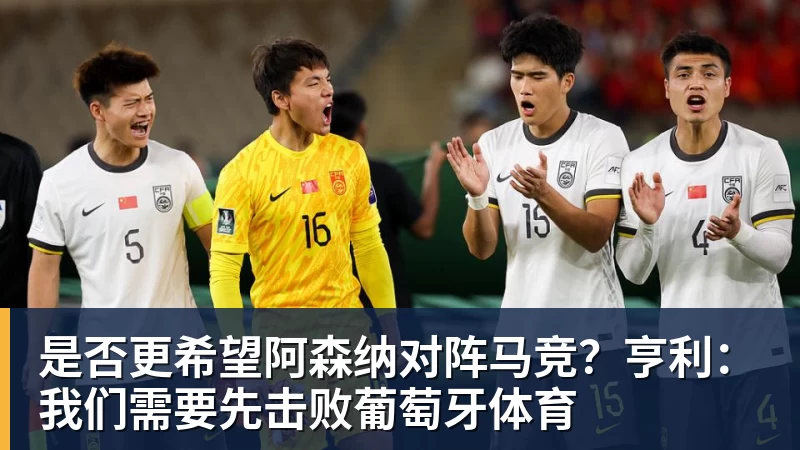 彩神v是否更希望阿森纳对阵马竞?亨利:我们需要先击败葡萄牙体育