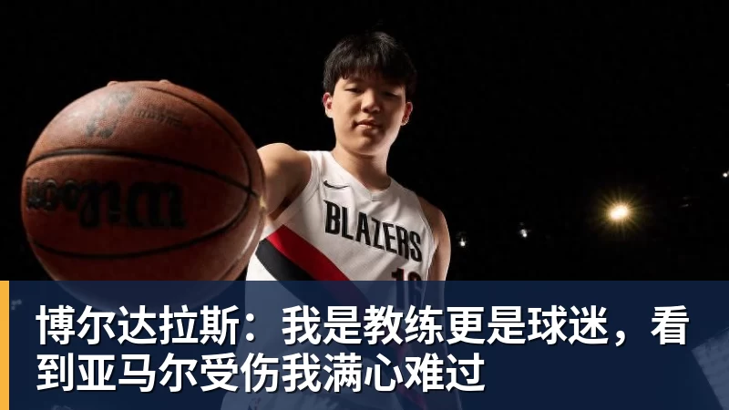 彩神v博尔达拉斯：我是教练更是球迷，看到亚马尔受伤我满心难过
