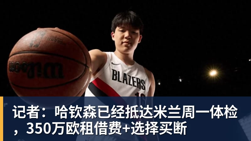 彩神v记者：哈钦森已经抵达米兰周一体检，350万欧租借费+选择买断