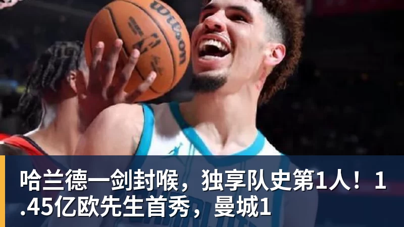 彩神v哈兰德一剑封喉，独享队史第1人！1.45亿欧先生首秀，曼城1