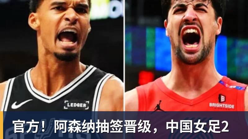 彩神v官方！阿森纳抽签晋级，中国女足2