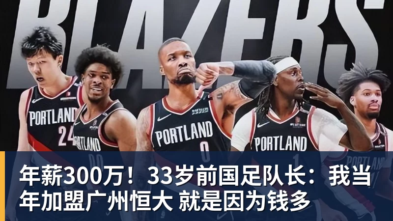 彩神v年薪300万！33岁前国足队长：我当年加盟广州恒大 就是因为钱多