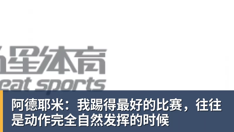 彩神v阿德耶米：我踢得最好的比赛，往往是动作完全自然发挥的时候