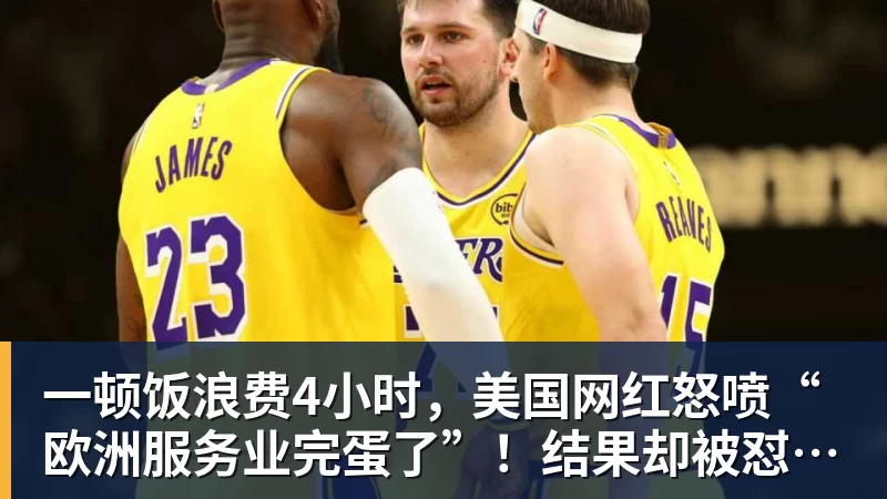 彩神v一顿饭浪费4小时，美国网红怒喷“欧洲服务业完蛋了”！结果却被怼到沉默？