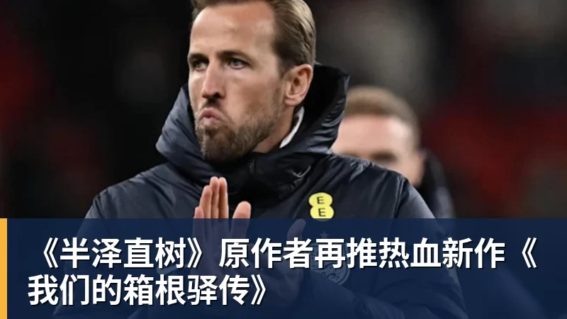 彩神v《半泽直树》原作者再推热血新作《我们的箱根驿传》