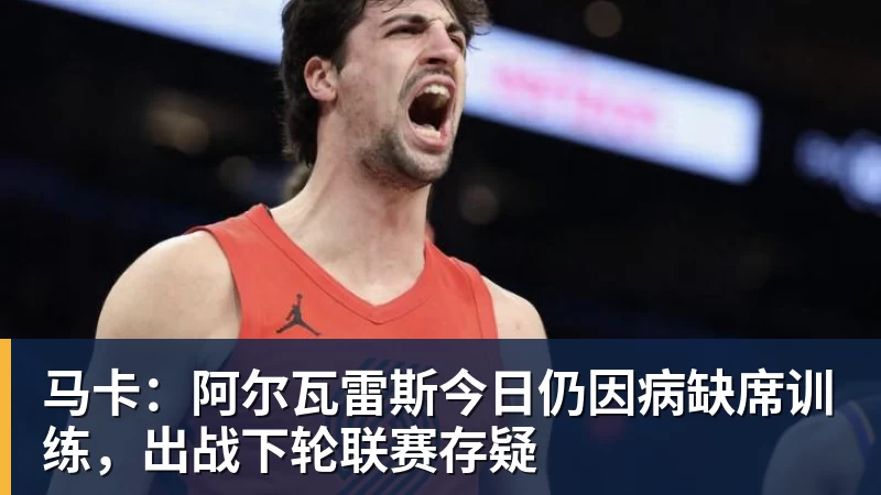 彩神v马卡:阿尔瓦雷斯今日仍因病缺席训练,出战下轮联赛存疑