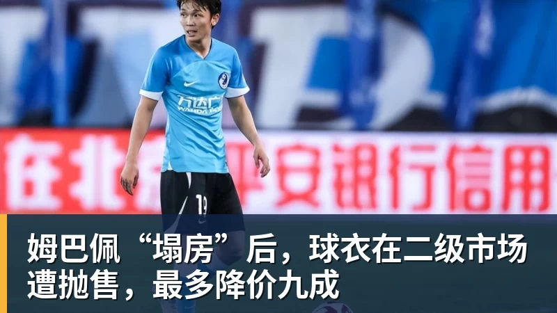 彩神v姆巴佩“塌房”后，球衣在二级市场遭抛售，最多降价九成